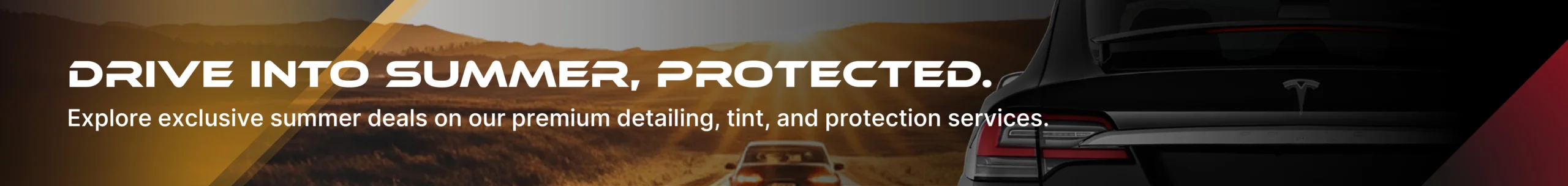 Drive Into Summer. Protected. — limited-time summer detailing, paint protection, and tint packages.